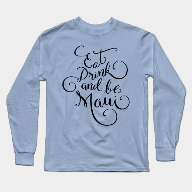 Eat Drink and be Maui Black Hand Lettered Design Long Sleeve T-Shirt by DoubleBrush